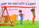How_do_you_lift_a_lion_