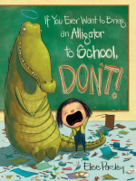 If_You_Ever_Want_to_Bring_an_Alligator_to_School__Don_t_